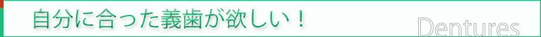 自分に合った義歯がほしい