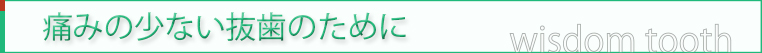 痛みの少ない抜歯のために